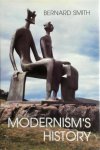 Bernard Smith 288804 - Modernism's history a study in twentieth-century art and ideas