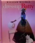 Wegman , William . [ ISBN 9780786818495 ] 4920 ( Ages 3 and up. ) - Dress Up Batty . (  Readers can dress up Battina, a Weimaraner with a busy social schedule, with wigs, wardrobe choices, and accessories shown as stickers, pop-ups, and lift-the-flap pictures.