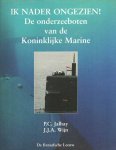 Jalhay, P.C. & J.J.A. Wijn - Ik nader ongezien! De onderzeeboten van de Koninklijke Marine 1906-1996