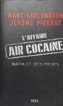 LEPLONGEON Marc, PIERRAT Jérôme - L'Affaire AIR COCAÏNE. Mafia et jets privés