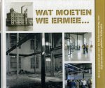 Pot M. Pruijs M T.en Kingma J - Wat moeten we ermee Het succesverhaal over de herbestemming van Rijksmonument Pakhuis Hollandia Wormer