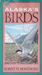 Armstrong, Robert H. - Alaska's Birds: A Guide to Selected Species Armstrong, Robert H. - Alaska's Birds: A Guide to Selected Species