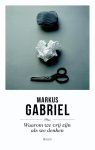 Markus Gabriel - Waarom we vrij zijn als we denken Filosofie van de geest voor de eenentwintigste eeuw