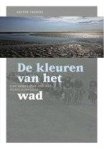 FRERIKS, KESTER. - De kleuren van het wad. Van bedreigde zee tot werelderfgoed.