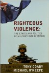 Michael P. O'Keefe, C. A. J. Coady - Righteous Violence The Ethics And Politics of Military Intervention