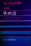 Waaijman , Kees . [ ISBN 9789024251636 ] 4525  ( Proefschrift . ) - De Mystiek van Ik en Jij . ( Een nieuwe vertaling van Ich und du van Martin Buber , met inleiding en uitleg en een doordenking van het systeem dat eraan ten grondslag ligt . )