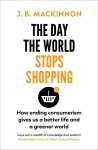 J. B. MacKinnon - The day the world stops shopping How to have a better life and greener world