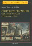 Beatrijs Wolters van der Wey: - Corporate Splendour. A Typological, Iconographic and Social Approach to Civic Group Portraits in Brabant 1585-1800.