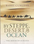 Cunliffe, Barry - By Steppe, Desert, and Ocean - The Birth of Eurasia Cunliffe, Barry - By Steppe, Desert, and Ocean - The Birth of Eurasia