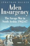 Jonathan Walker - Aden Insurgency The Savage War in South Arabia 1962-67