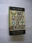 Bleeker, Dr. C.J. - Wat gelooft de mensheid? Wezen eninvloedenvandegrotegodsdiensten
