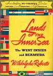 Roberts, W.A. - Lands of the inner sea : the West Indies and Bermuda Roberts, W.A. - Lands of the inner sea : the West Indies and Bermuda