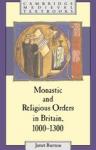 Burton, Janet (St David's University College, University of Wales) - Monastic and Religious Orders in Britain, 1000-1300