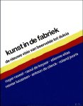 Koenraad De Wolf - Kunst in de fabriek: De nieuwe visie, van Beervelde tot Dulcia : Roger Raveel, Raoul de Keyser, Etienne Elias, Reinier Lucassen, Antoon de Clerck, Roland Jooris