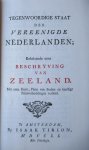 Boddaert, Pieter Mr. - Plevier, Johannes - van der Schatte, Nicolaas Mr. e.a. - Tegenwoordige staat der Vereenigde Nederlanden behelzende eene beschrijving van Zeeland Boddaert, Pieter Mr. - Plevier, Johannes - van der Schatte, Nicolaas Mr. e.a. - Tegenwoordige staat der Vereenigde Nederlanden behelzende eene beschrijving van Zeeland