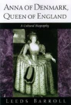 Barroll, Leeds - ANNA OF DENMARK, QUEEN OF ENGLAND - A Cultural Biography