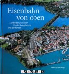 Heiko Focken - Eisenbahn von oben. Luftbilder zwischen Hindenburgdamm und Bodensee