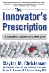 Jerome Grossman & Clayton Christensen - Innovators Prescription
