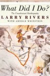 Larry Rivers, Arnold Weinstein - What Did I Do? The Unauthorized Autobiography