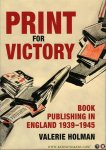 HOLMAN, Valerie - Print For Victory. Book Publishing in Britain 1939-1945.