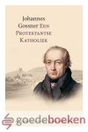 Gossner, Johannes - Een protestantse katholiek *nieuw* --- Een Goddelijk werk in het leven van priester Martin Boos