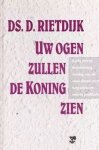 Rietdijk, Ds. D. - Rietdijk, Ds. D.-Uw ogen zullen de Koning zien