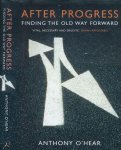 O'Hear, Anthony - After Progress: Finding the Old Way Forward