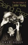 Dave Gelly 43715 - Being Prez The Life and Music of Lester Young