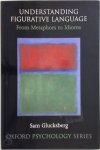 Sam Glucksberg, Matthew S. McGlone - Understanding figurative language From metaphors to idioms