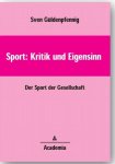 Güldenpfennig, Sven: - Sport: Kritik und Eigensinn: Der Sport der Gesellschaft (Sport als Kultur / Studien zum Sinn des Sports)