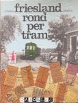 J.J. Tiedema, J.J. Buikstra - Friesland rond per tram. De geschiedenis van het trambedrijf van de Nederlandsche Tramweg Maatschappij