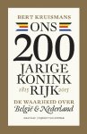 Bert Kruismans 12387 - Ons 200-jarige Koninkrijk 1815-2015 de waarheid over België en & Nederland