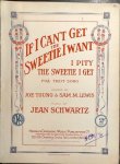 Schwartz, Jean: - If I can`t get the sweetie I want, I pity the sweetie I get. Fox trot song