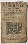  - Chapbook dream explanations [ca 1820] Recreativen droom-boek met deszelfs uytleggingen, waer in uyt natuerelyke oorzaeken der oude philosophen en waerzeggers verklaert en uytgeleyd worden alle droomen of nacht-gezigten die den mensch (doen hij...