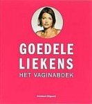 Liekens , Goedele . [ isbn 9789077692417 ] 4318 - Het Vaginaboek. (Anno 2005 is de vagina nog steeds een taboe. Van de Nederlandse vrouwen durft zo'n 50% niet met haar vriendinnen over dit lichaamsdeel te kletsen en weet 85% niet zeker of haar vagina er wel uit ziet zoals hij er uit hoort te zien. -