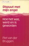 Bruggen, Piet van der - Dispuut met mijn engel - Hoe het was, werd en is geworden