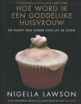 Lawson, Nigella - Hoe word ik een goddelijke huisvrouw. De kunst van lekker eten uit de oven.