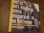 Koops, Lukas - Dit is het verhaal over drinkwater in Drenthe