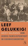 Kalmann, Arjeh - Leef gelukkig ! / Een joods familieportret in egodocumenten