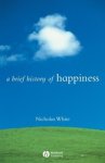 NICHOLAS P. (UNIVERSITY OF CALIFORNIA,  Irvine) White - A Brief History of Happiness