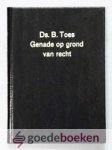 Toes, Ds. B. - Genade op grond van recht --- Achttal predikaties met verslag van de rouwdienst o.l.v. ds. Joh. van der Poel en toespraken bij de begrafenis