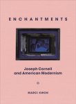 Marci Kwon - Enchantments Joseph Cornell and American Modernism
