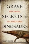 Manning, Phil - Grave Secrets of Dinosaurs / Soft Tissues and Hard Science