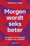 Katherine Angel - Morgen wordt seks beter Vrouwen en verlangen in tijden van consent