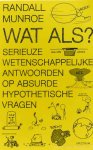 MUNROE, R. - Wat als. Serieuze wetenschappelijke antwoord op absurde hypothetische vragen. Vertaald door Albert Witteveen.