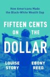Louise Story, Ebony Reed - Fifteen Cents on the Dollar How Americans Made the Black-White Wealth Gap