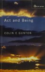 GUNTON, C.E. - Act and being. Towards a theology of the divine attributes.