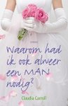 Claudia Carroll - Waarom Had Ik Ook Alweer Een Man Nodig?