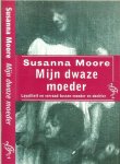 Moore, Susanna. - Mijn dwaze moeder