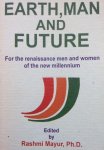 Mayur, Rashmi - Earth, Man and Future. For the Renaissance men and women of the New Millennium